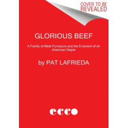 Glorious Beef: The LaFrieda Family and the Evolution of the American Meat Industry