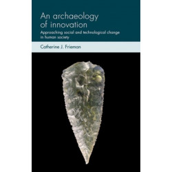 An Archaeology of Innovation: Approaching Social and Technological Change in Human Society