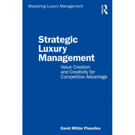 Strategic Luxury Management: Value Creation and Creativity for Competitive Advantage