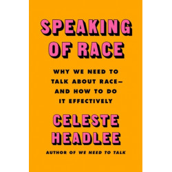 Speaking of Race: Why Everybody Needs to Talk About Racism-and How to Do It