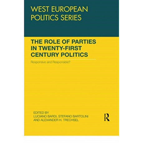 The Role of Parties in Twenty-First Century Politics: Responsive and Responsible?