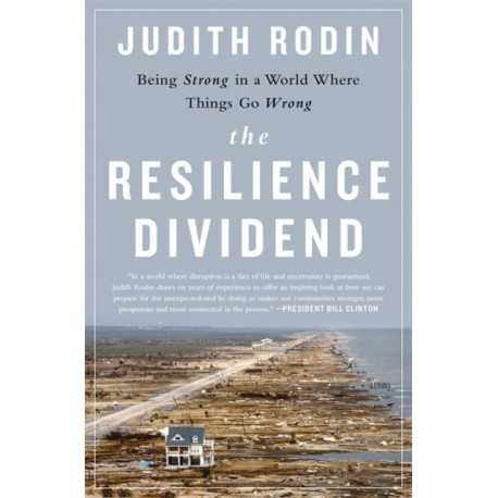 The Resilience Dividend: Being Strong in a World Where Things Go Wrong