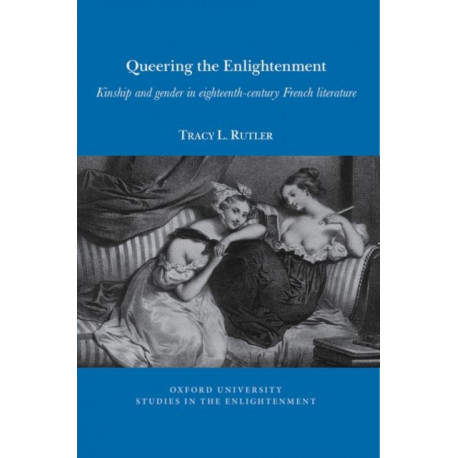 Queering the Enlightenment: Kinship and gender in eighteenth-century French literature