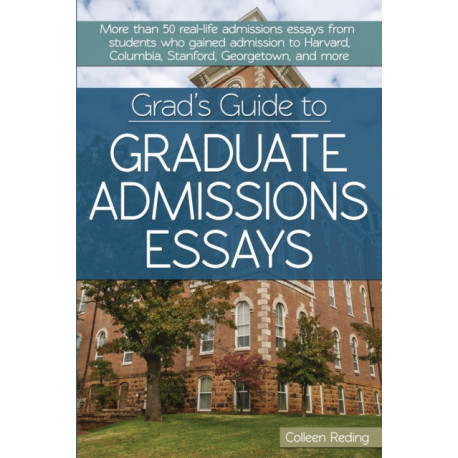 Grad's Guide to Graduate Admissions Essays: Examples From Real Students Who Got Into Top Schools