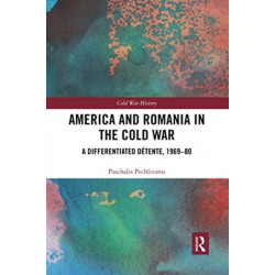 America and Romania in the Cold War: A Differentiated Detente, 1969-80