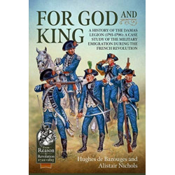 For God and King: A History of the Damas Legion (1793–1798): A Case Study of the Military Emigration during the French Revolution