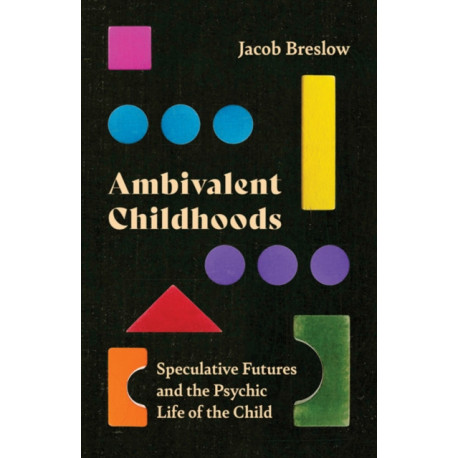 Ambivalent Childhoods: Speculative Futures and the Psychic Life of the Child