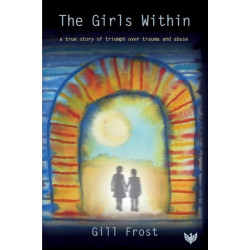 The Girls Within: A True Story of Triumph over Trauma and Abuse