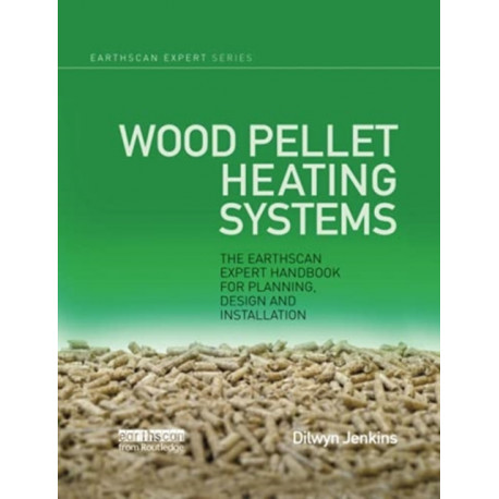 Wood Pellet Heating Systems: The Earthscan Expert Handbook on Planning, Design and Installation
