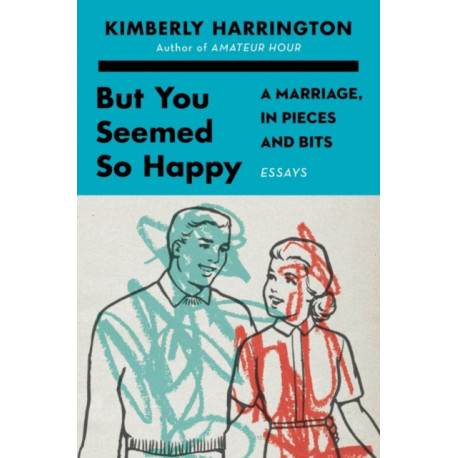 But You Seemed So Happy: A Marriage, in Pieces and Bits