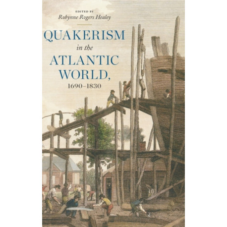 Quakerism in the Atlantic World, 1690–1830