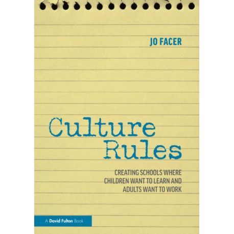 Culture Rules: Creating Schools Where Children Want to Learn and Adults Want to Work