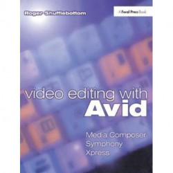 Video Editing with Avid: Media Composer, Symphony, Xpress: Media Composer, Symphony, Xpress