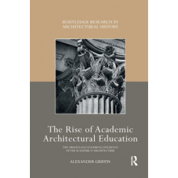 The Rise of Academic Architectural Education: The origins and enduring influence of the Academie d’Architecture