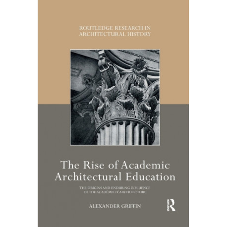 The Rise of Academic Architectural Education: The origins and enduring influence of the Academie d’Architecture