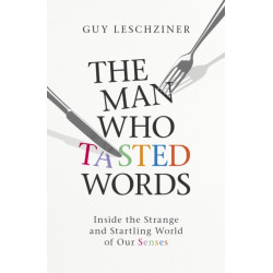 The Man Who Tasted Words: Inside the Strange and Startling World of Our Senses