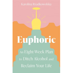 Euphoric: An Eight-Week Plan to Ditch Alcohol and Reclaim Your Life