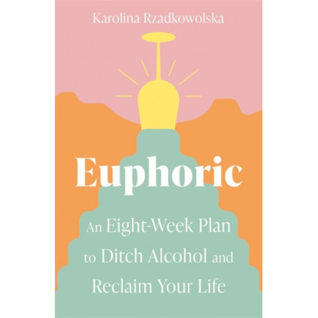 Euphoric: An Eight-Week Plan to Ditch Alcohol and Reclaim Your Life