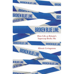 Broken Blue Line: How Life as Britain's Supercop Broke Me