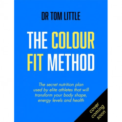 The Colour-Fit Method: The secret nutrition and fitness plan used by elite athletes that will transform your body shape, energy and health
