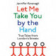 Let Me Take You by the Hand: True Tales from London's Streets