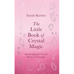 The Little Book of Crystal Magic: Harnessing the Sacred Power of Crystals