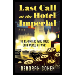 Last Call at the Hotel Imperial: The Reporters Who Took on a World at War