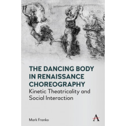 The Dancing Body in Renaissance Choreography: Kinetic Theatricality and Social Interaction