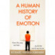 A Human History of Emotion: How the Way We Feel Built the World We Know
