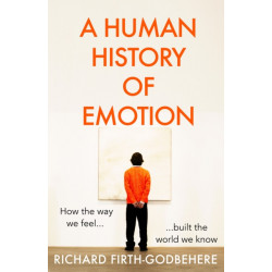 A Human History of Emotion: How the Way We Feel Built the World We Know