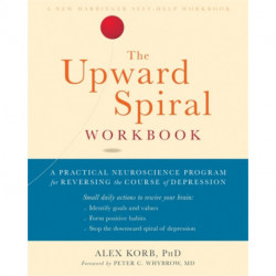 The Upward Spiral Workbook: A Practical Neuroscience Program for Reversing the Course of Depression