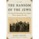 The Ransom of the Jews: The Story of the Extraordinary Secret Bargain Between Romania and Israel