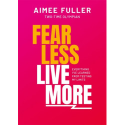 Fear Less Live More: How to overcome fear, build resilience and achieve anything