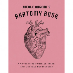 Nicole Angemi's Anatomy Book: A Catalog of Familiar, Rare, and Unusual Pathologies