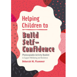 Helping Children to Build Self-Confidence: Photocopiable Activity Booklet to Support Wellbeing and Resilience