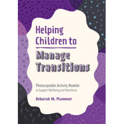 Helping Children to Manage Transitions: Photocopiable Activity Booklet to Support Wellbeing and Resilience