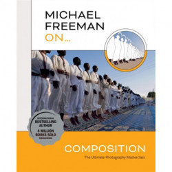 Michael Freeman On... Composition: The Ultimate Photography Masterclass
