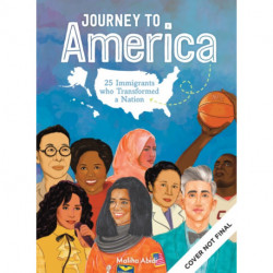 Journey to America: Celebrating Inspiring Immigrants Who Became Brilliant Scientists, Game-Changing Activists & Amazing Entertainers