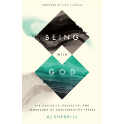 Being with God – The Absurdity, Necessity, and Neurology of Contemplative Prayer: The Absurdity, Necessity, and Neurology of Contemplative Prayer