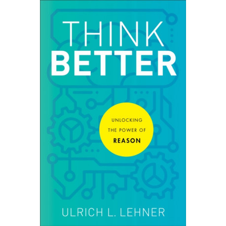 Think Better – Unlocking the Power of Reason: Unlocking the Power of Reason