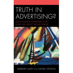 Truth in Advertising?: Lies in Political Advertising and How They Affect the Electorate