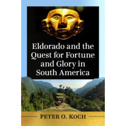Eldorado and the Quest for Fortune and Glory in South America