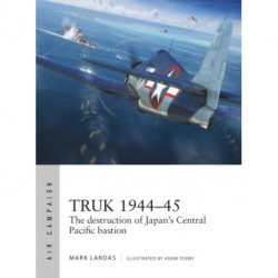 Truk 1944–45: The destruction of Japan's Central Pacific bastion
