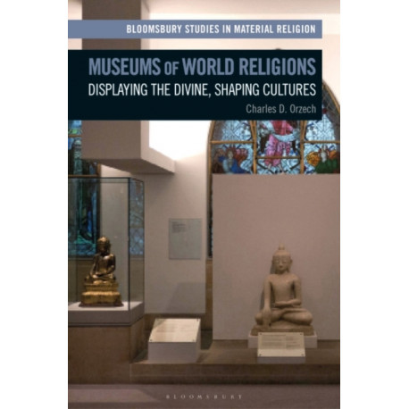 Museums of World Religions: Displaying the Divine, Shaping Cultures