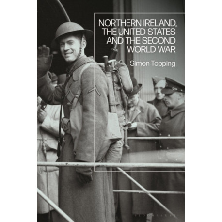Northern Ireland, the United States and the Second World War: Faithful Sentinel