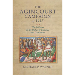 The Agincourt Campaign of 1415: The Retinues of the Dukes of Clarence and Gloucester