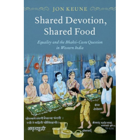 Shared Devotion, Shared Food: Equality and the Bhakti-Caste Question in Western India
