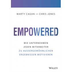 Empowered: Wie Unternehmen jeden Mitarbeiter zu aussergewohnlichen Ergebnissen motivieren