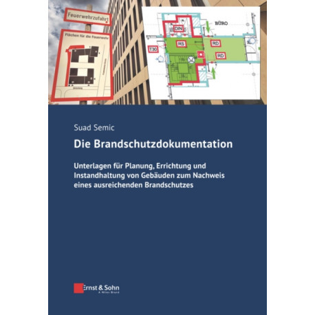 Die Brandschutzdokumentation: Unterlagen fur Planung, Errichtung und Instandhaltung von Gebauden zum Nachweis eines ausreichenden Brandschutzes
