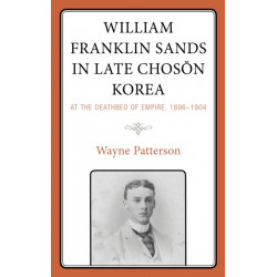 William Franklin Sands in Late Choson Korea: At the Deathbed of Empire, 1896–1904